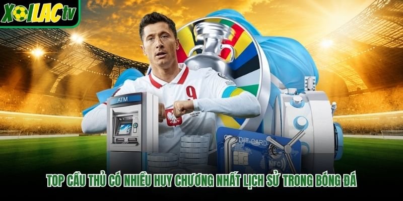 Top Cầu Thủ Có Nhiều Huy Chương Nhất Lịch Sử Trong Bóng Đá